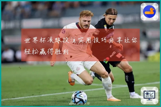 世界杯滚球投注实用技巧分享让你轻松赢得胜利