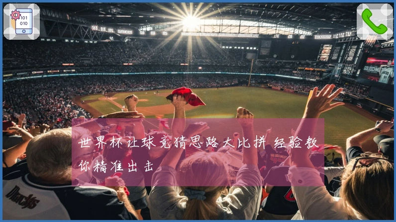 世界杯让球竞猜思路大比拼 经验教你精准出击